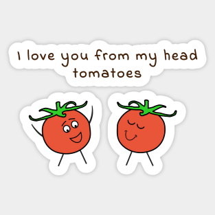 I love you from my head tomatoes - cute & funny food pun Sticker